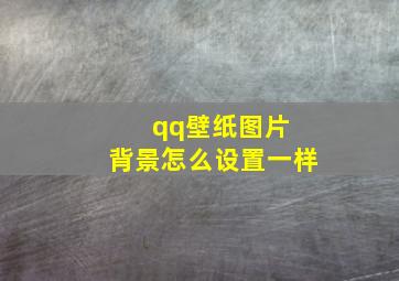 qq壁纸图片 背景怎么设置一样